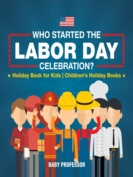 Title details for Who Started the Labor Day Celebration? Holiday Book for Kids--Children's Holiday Books by Baby Professor - Available